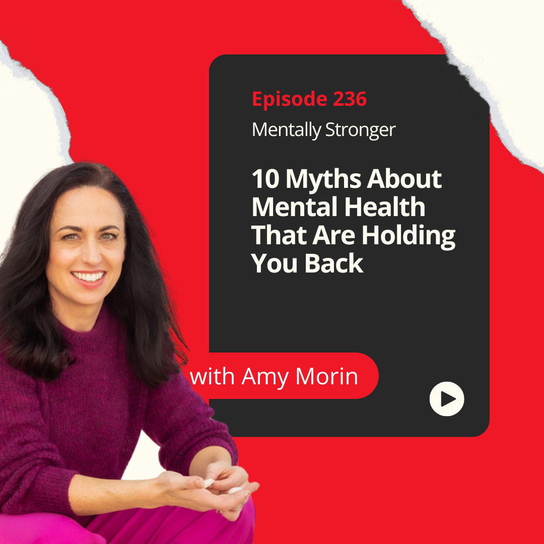 Mentally Stronger Amy Morin 10 Myths About Mental Health That Are Holding You Back