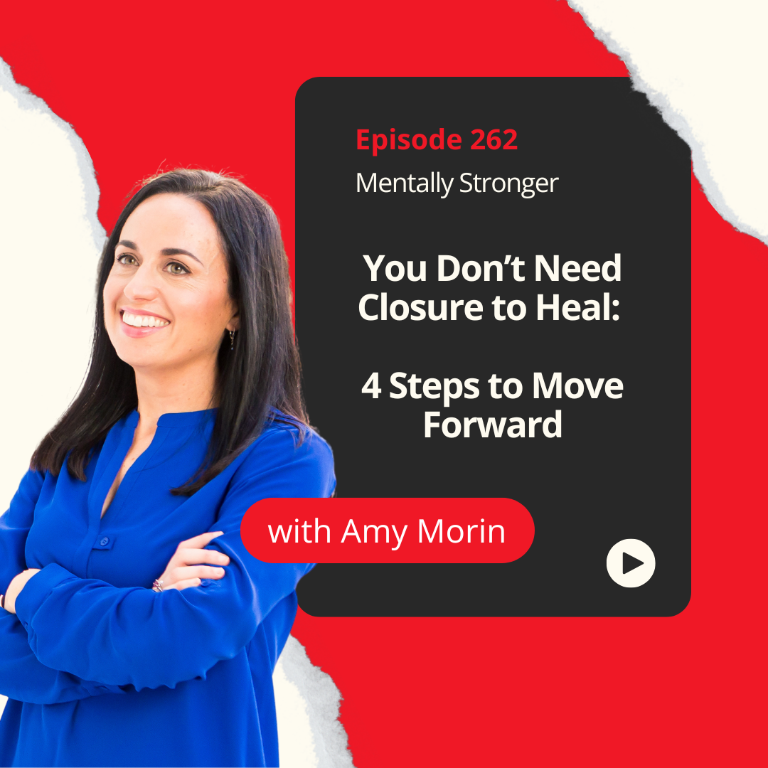 Mentally Stronger Amy Morin Closure to Heal